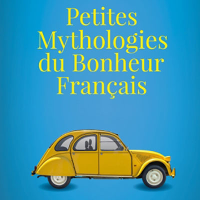 Petites Mythologies du Bonheur Français